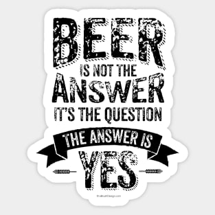 Beer Is Not The Answer - funny beer drinker Sticker